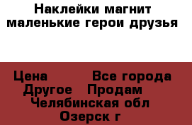 Наклейки магнит маленькие герои друзья  › Цена ­ 130 - Все города Другое » Продам   . Челябинская обл.,Озерск г.